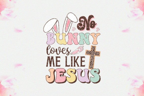 No Bunny Loves Me Like Jesus Graphics for Crafts